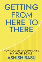 Getting from Here to There: How Successful Companies Manage Scale 1638326053 Book Cover
