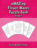 aMAZing Flower Mazes Puzzle Book - Volume 1 1986676587 Book Cover
