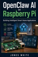 OpenClaw AI on Raspberry Pi: Building Intelligent Smart Home Applications B0GYW2382W Book Cover