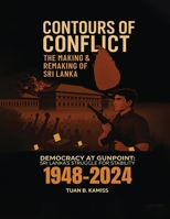Contours of Conflict the Making & Remaking of Sri Lanka : Democracy at Gunpoint: Sri Lanka's Struggle for Stability (1948-2024) 1968432183 Book Cover