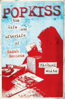 Popkiss: The Life and Afterlife of Sarah Records 1628922184 Book Cover