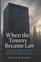 When the Towers Became Law: Conspiracy Claims, Building 7, Institutional Secrecy, and the War on Terror Narrative After 9/11 B0GZL3R7VN Book Cover