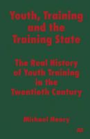 Youth, Training and the Training State: The Real History of Youth Training in the Twentieth Century 1349139572 Book Cover