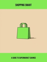 Shopping Smart: A Guide To Supermarket Savings B0FQBFD3Q3 Book Cover
