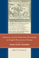 Character and the Individual Personality in English Renaissance Drama: Tragedy, History, Tragicomedy 1611495261 Book Cover