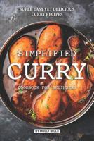 Simplified Curry Cookbook for Beginners: Super Easy yet Delicious Curry Recipes 1073643204 Book Cover