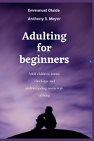 Adulting for Beginners: Adult children, teens, checkups and understanding teens way of living B0BXNJXZ4D Book Cover