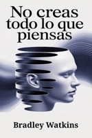 No creas todo lo que piensas: Cómo superar los pensamientos negativos, dejar de pensar demasiado y desarrollar una mentalidad positiva para lograr paz interior y libertad duradera B0FTM5KQH5 Book Cover