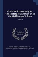 Christian Iconography or The History of Christian Art in the Middle Ages, Part 2 1377150216 Book Cover