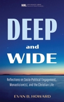 Deep and Wide: Reflections on Socio-Political Engagement, Monasticism(s), and the Christian Life 1532682816 Book Cover