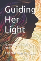 Guiding Her Light: Parenting a Girl with Autism B0CJSN1MRJ Book Cover