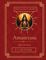 Amaterasu: Light of the Heavens (From Altar to Archive) B0HHRG2CHX Book Cover