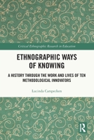 Ethnographic Ways of Knowing: A History Through the Work and Lives of Ten Methodological Innovators (Critical Ethnographic Research in Education) 1032354038 Book Cover