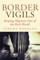 Border Vigils: Keeping Migrants Out of the Rich World 1781680639 Book Cover