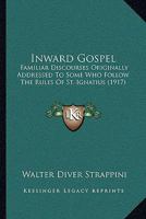 Inward Gospel: Familiar Discourses Originally Addressed To Some Who Follow The Rules Of St. Ignatius 054870886X Book Cover