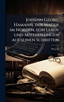 Johann Georg Hamann, der Magus im Norden, sein Leben und Mittheilungen aus seinen Schriften (German Edition) B0FHC329H6 Book Cover