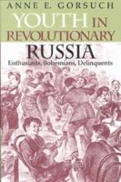 Youth in Revolutionary Russia: Enthusiasts, Bohemians, Delinquents (Indiana-Michigan Series in Russian and East European Studies) 0253337666 Book Cover