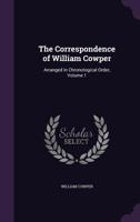 The Correspondence Of William Cowper: Arranged In Chronological Order With Annotations, Volume 1... 1275960103 Book Cover