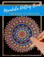 Mandala Dotting Book the Book to practice: different templates for coloring | how to draw a mandala | dot painting mandalas | point painting | dotting tools for painting rocks B08BW8KVHH Book Cover