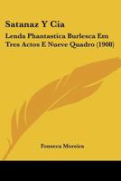 Satanaz Y Cia: Lenda Phantastica Burlesca Em Tres Actos E Nueve Quadro (1908) 1104461633 Book Cover