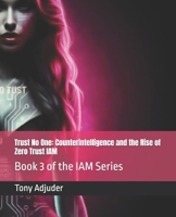 Trust No One: Counterintelligence and the Rise of Zero Trust IAM: Book 3 of the IAM Series (IAM E-learning Series) B0F37D2XQ3 Book Cover