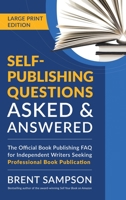Self-Publishing Questions Asked & Answered (LARGE PRINT EDITION): The Official Book Publishing FAQ for Independent Writers Seeking Professional Book Publication 1977226655 Book Cover