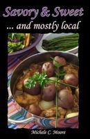 Savory & Sweet: and mostly local 1453613552 Book Cover
