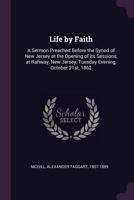 Life by Faith: A Sermon Preached Before the Synod of New Jersey at the Opening of Its Sessions, at Rahway, New Jersey, Tuesday Evening, October 21st, 1862 1341580865 Book Cover