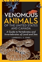 Venomous Animals of North America: A Guide to the Vertebrates and Invertebrates of Land and Sea from the United States and Canada 1940322081 Book Cover