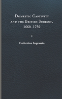 Domestic Captivity and the British Subject, 1660-1750 0813948088 Book Cover