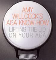 Amy Willcock's Aga Know-How: Lifting the lid on your aga 0091895839 Book Cover