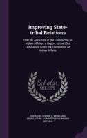 Improving State-Tribal Relations: 1991-92 Activities of the Committee on Indian Affairs: A Report to the 53rd Legislature from the Committee on Indian Affairs 1342013514 Book Cover