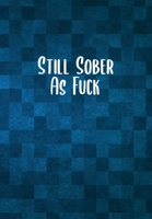 Still Sober As F*ck: Substance Abuse Recovery Diary - Daily Sobriety Tracker And Gratitude Journal For Men And Women - 6.69 x 9.61" 120 Pages, Track Your Sobriety Progress, Stay Consistent, Keep Motiv 1703950704 Book Cover