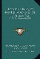 Lecons Cliniques Sur Les Maladies De L'Uterus V2: Et De Ses Annexes (1858) 1166797155 Book Cover