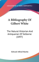 A Bibliography Of Gilbert White: The Natural Historian And Antiquarian Of Selborne 1166466027 Book Cover