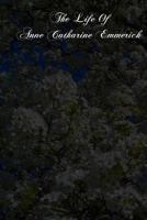 The Life of Anne Catharine Emmerich 1492963666 Book Cover