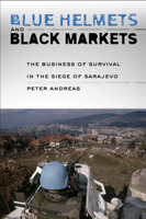 Blue Helmets and Black Markets: The Business of Survival in the Siege of Sarajevo 0801443555 Book Cover