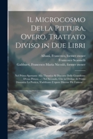 Il microcosmo della pittura, overo, Trattato diviso in due libri: Nel primo spettante alla theorica si discorre delle grandezze d'essa pittura ...: ... diverse più famose ... 1021239135 Book Cover