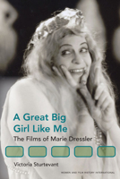 A Great Big Girl Like Me: The Films of Marie Dressler (Women & Film History International) 0252076222 Book Cover