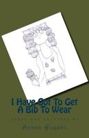 I Have Got To Get A Bib To Wear 1534902783 Book Cover