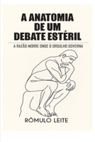 A ANATOMIA DE UM DEBATE ESTÉRIL: A RAZÃO MORRE ONDE O ORGULHO GOVERNA (Portuguese Edition) B0GJNGR6QK Book Cover