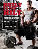 Built To The Hilt: Creating A Muscularly Strong And Superbly Conditioned Body That Will Last A Lifetime 1937939340 Book Cover