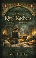 The Kings Kitchens: Bread and Sorrow B0GZSGBMS7 Book Cover