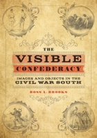 The Visible Confederacy: Images and Objects in the Civil War South 0807171964 Book Cover