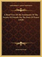 A Brief View Of The Sentiments Of The Society Of Friends On The Duty Of Prayer 1120110017 Book Cover