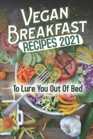 Vegan Breakfast Recipes 2021: To Lure You Out Of Bed: Vegan Recipes Low Carb B09FC7XDP2 Book Cover