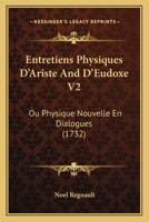 Entretiens Physiques D’Ariste And D’Eudoxe V2: Ou Physique Nouvelle En Dialogues (1732) 110474080X Book Cover