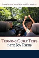 Turning Guilt Trips Into Joy Rides 1449732631 Book Cover