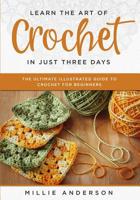 Learn the Art of Crochet in Just Three Days: The Ultimate Illustrated Guide to Crochet for Beginners 1070215856 Book Cover