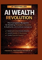 AI WEALTH REVOLUTION: The Complete Blueprint for Building Freedom, Income & Authority with Artificial Intelligence B0GQZ5ZFYH Book Cover